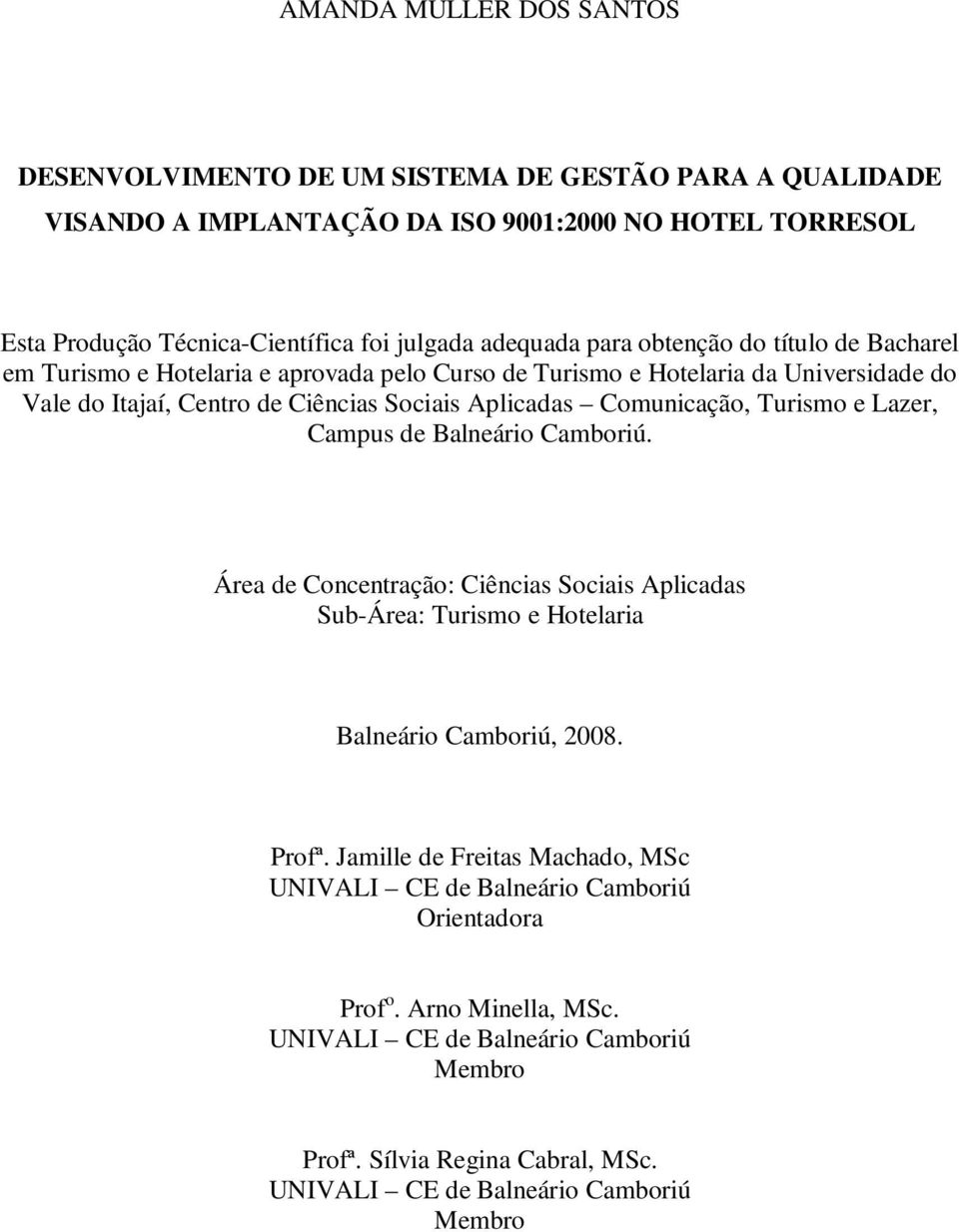 Comunicação, Turismo e Lazer, Campus de Balneário Camboriú. Área de Concentração: Ciências Sociais Aplicadas Sub-Área: Turismo e Hotelaria Balneário Camboriú, 2008. Profª.