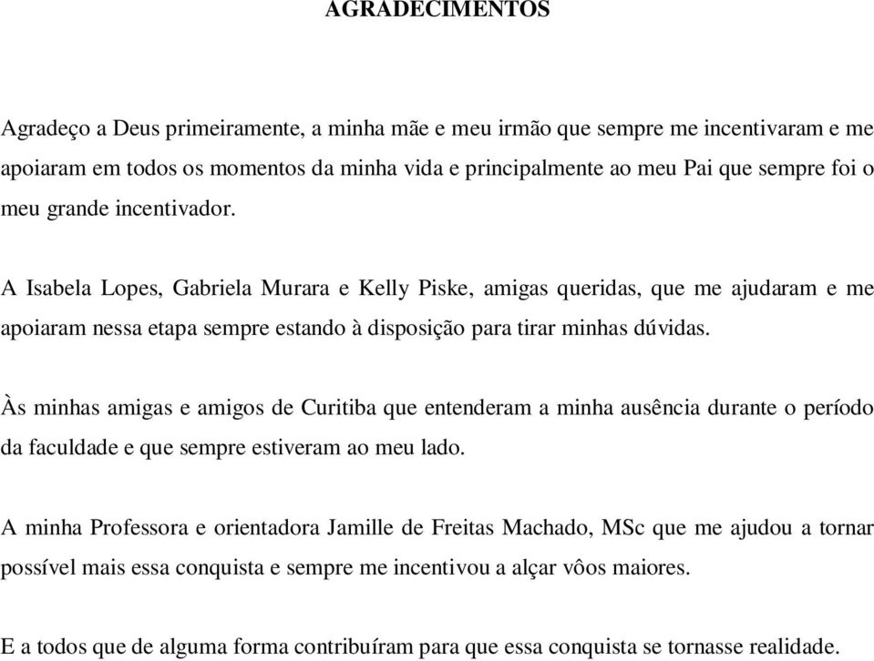 Às minhas amigas e amigos de Curitiba que entenderam a minha ausência durante o período da faculdade e que sempre estiveram ao meu lado.