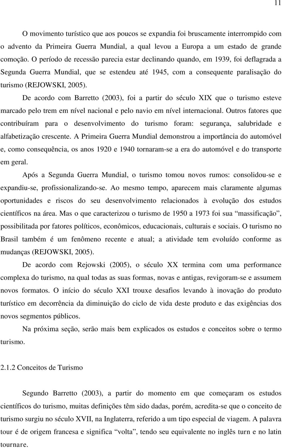 De acordo com Barretto (2003), foi a partir do século XIX que o turismo esteve marcado pelo trem em nível nacional e pelo navio em nível internacional.