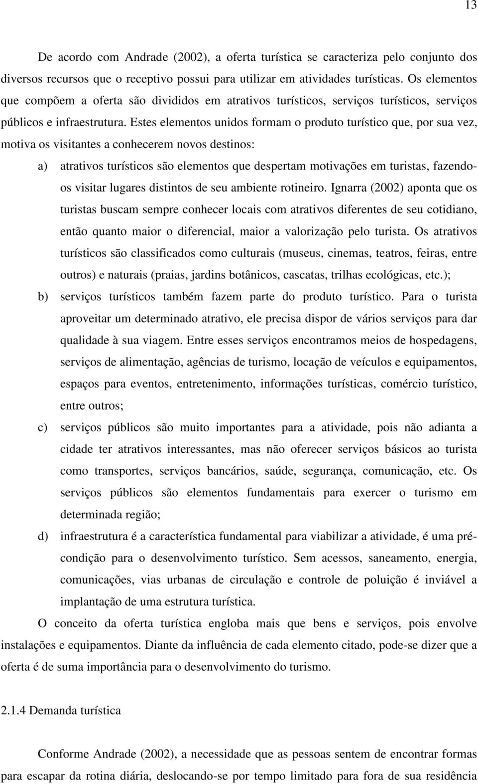 Estes elementos unidos formam o produto turístico que, por sua vez, motiva os visitantes a conhecerem novos destinos: a) atrativos turísticos são elementos que despertam motivações em turistas,