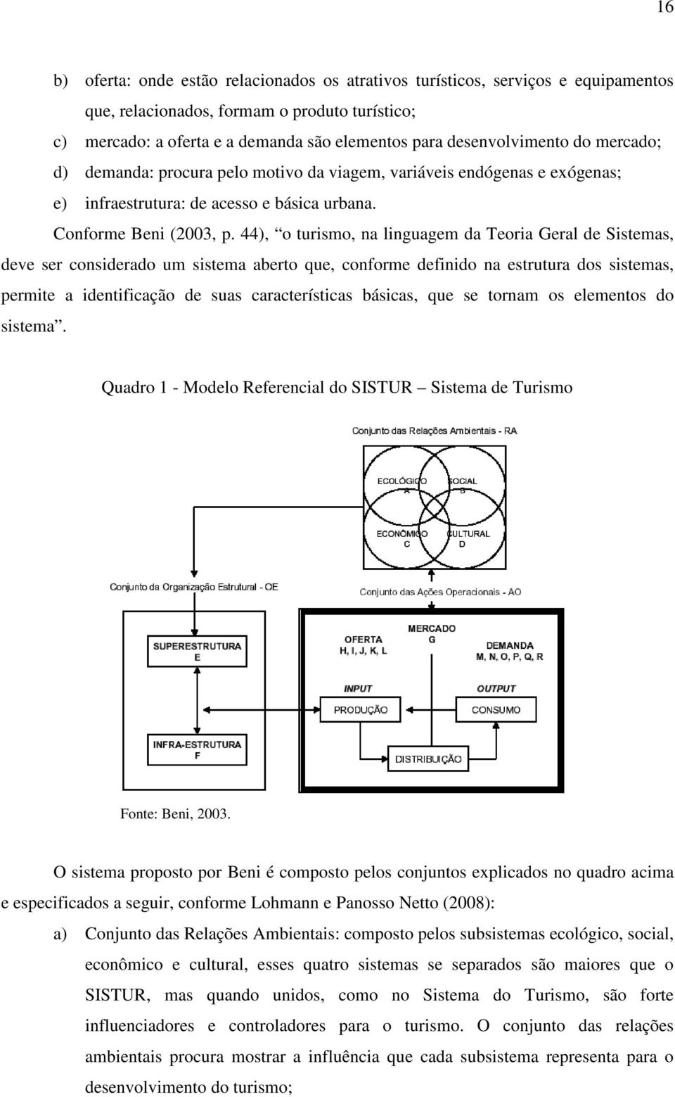 44), o turismo, na linguagem da Teoria Geral de Sistemas, deve ser considerado um sistema aberto que, conforme definido na estrutura dos sistemas, permite a identificação de suas características