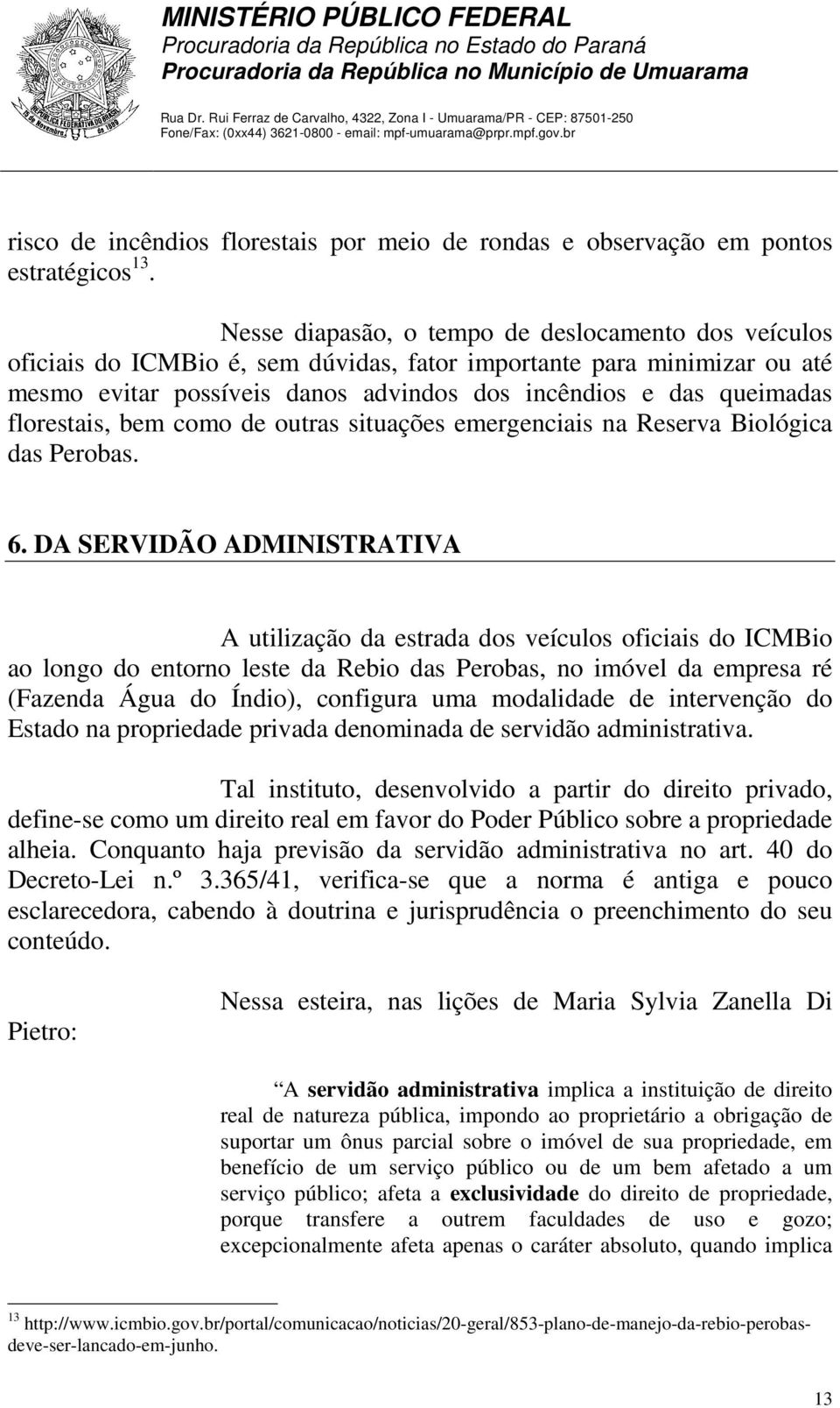 florestais, bem como de outras situações emergenciais na Reserva Biológica das Perobas. 6.