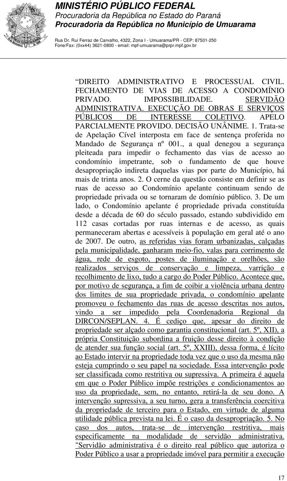 , a qual denegou a segurança pleiteada para impedir o fechamento das vias de acesso ao condomínio impetrante, sob o fundamento de que houve desapropriação indireta daquelas vias por parte do