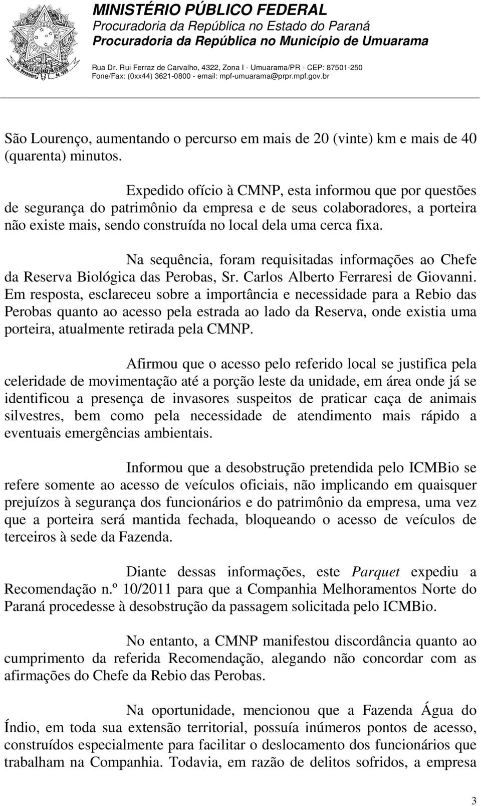 Na sequência, foram requisitadas informações ao Chefe da Reserva Biológica das Perobas, Sr. Carlos Alberto Ferraresi de Giovanni.