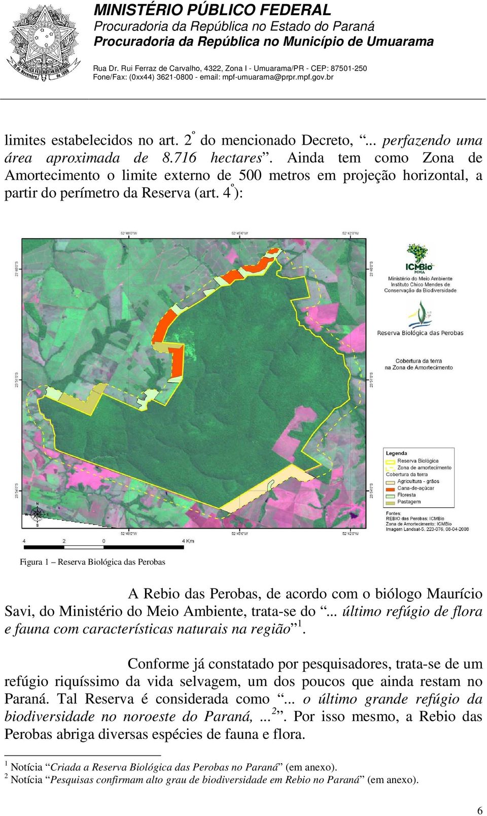 4 º ): Figura 1 Reserva Biológica das Perobas A Rebio das Perobas, de acordo com o biólogo Maurício Savi, do Ministério do Meio Ambiente, trata-se do.