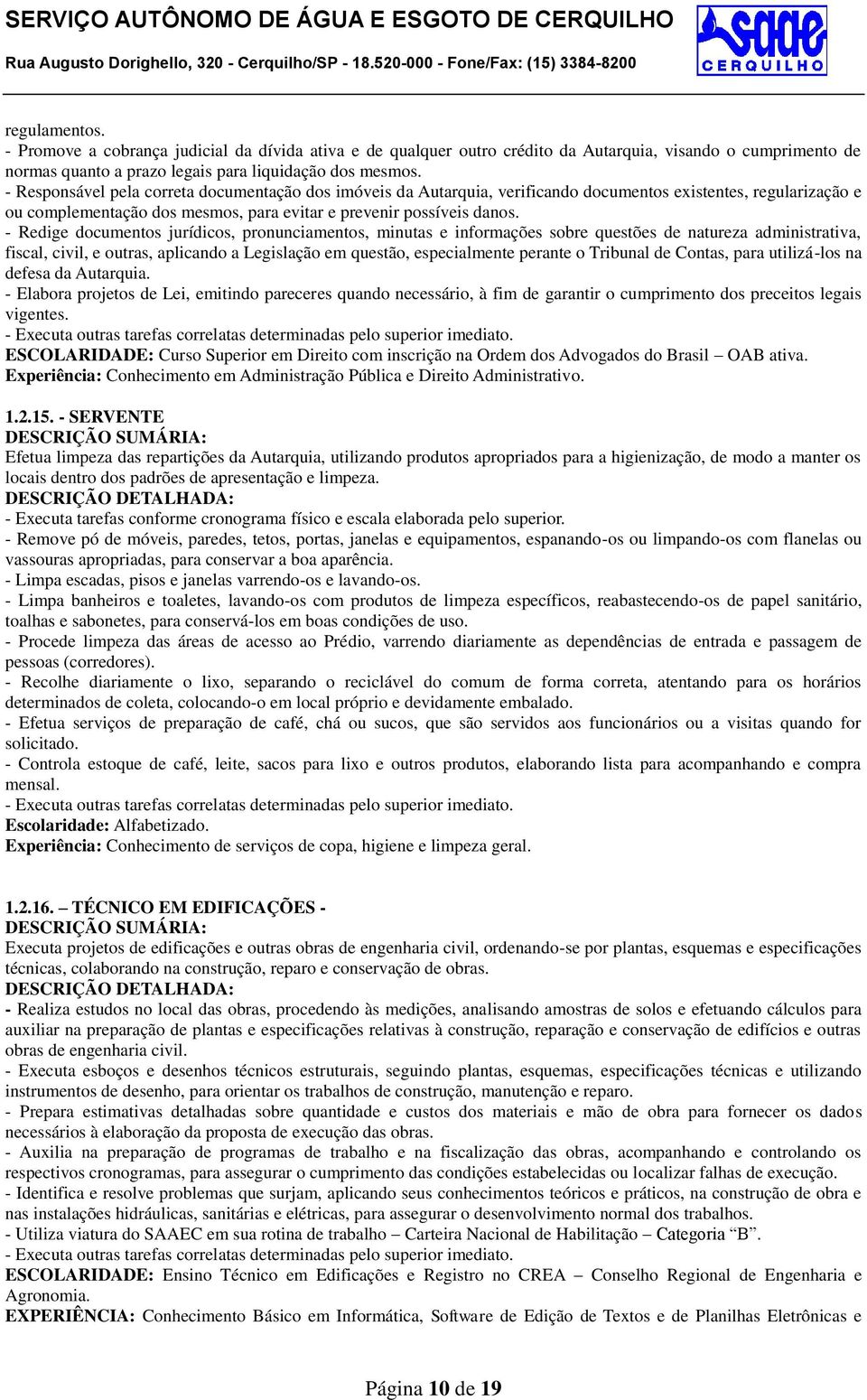 - Redige documentos jurídicos, pronunciamentos, minutas e informações sobre questões de natureza administrativa, fiscal, civil, e outras, aplicando a Legislação em questão, especialmente perante o