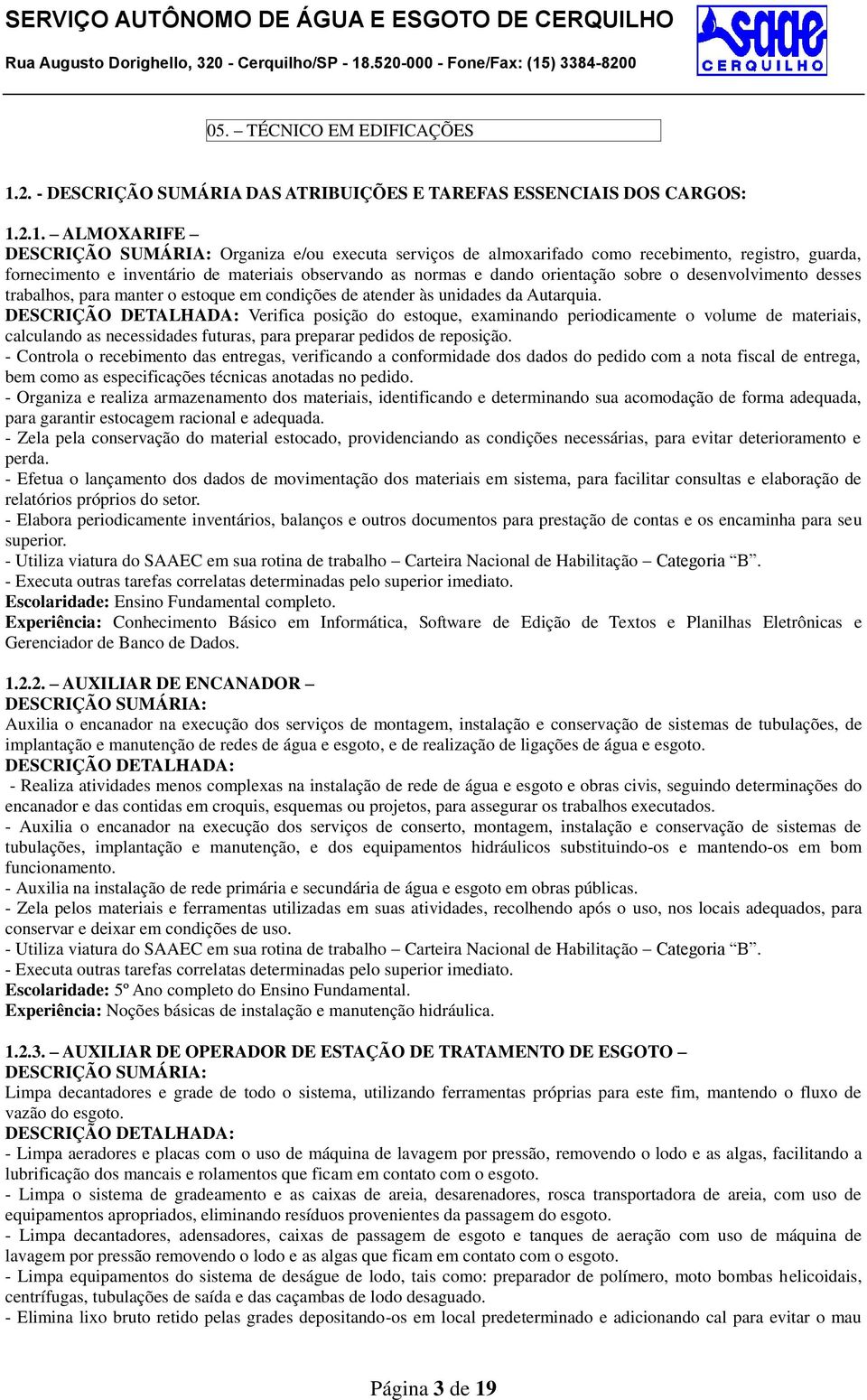 2.1. ALMOXARIFE Organiza e/ou executa serviços de almoxarifado como recebimento, registro, guarda, fornecimento e inventário de materiais observando as normas e dando orientação sobre o