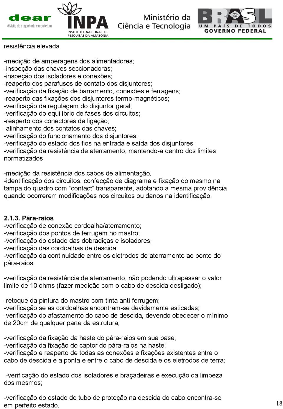 circuitos; -reaperto dos conectores de ligação; -alinhamento dos contatos das chaves; -verificação do funcionamento dos disjuntores; -verificação do estado dos fios na entrada e saída dos