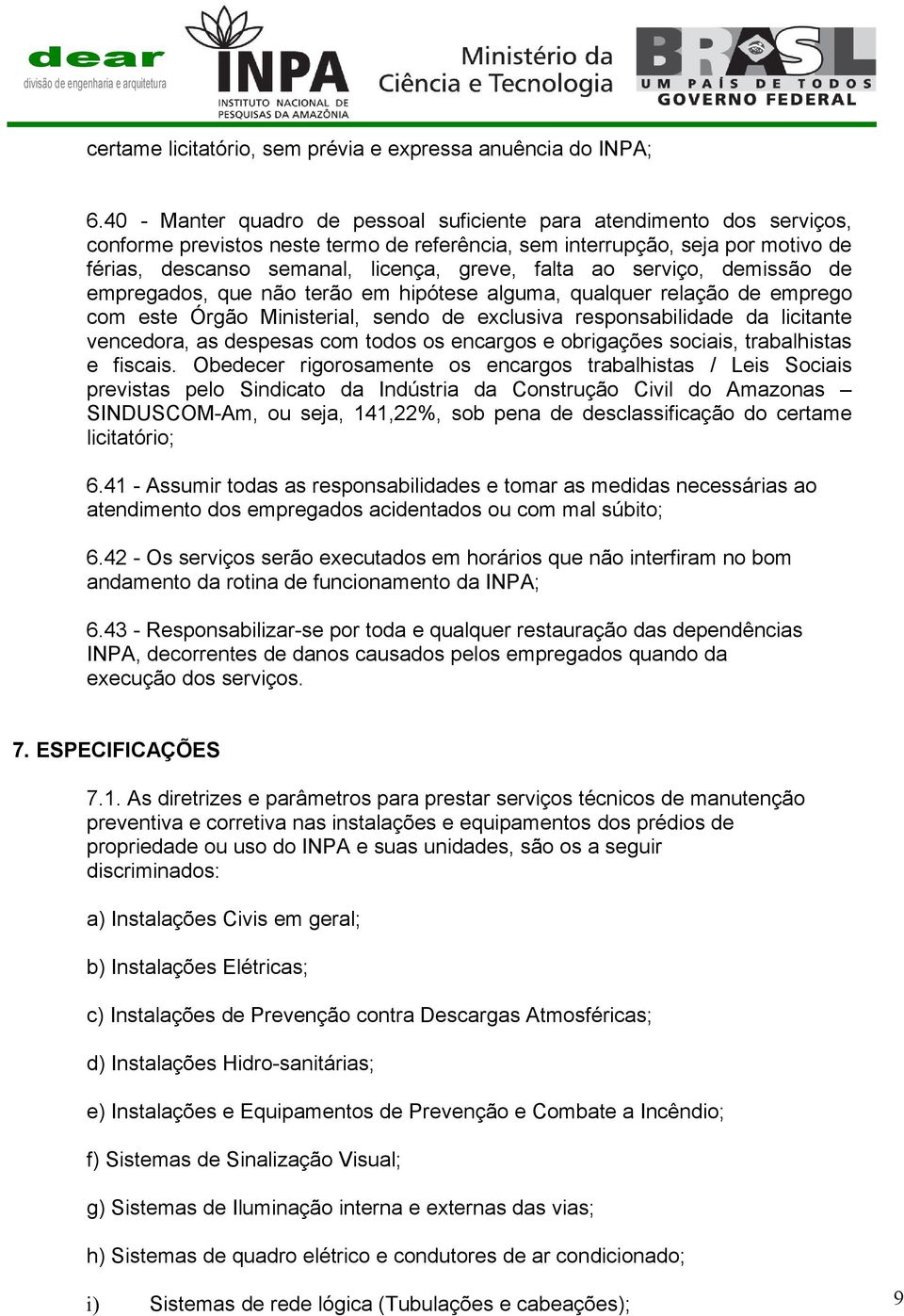 falta ao serviço, demissão de empregados, que não terão em hipótese alguma, qualquer relação de emprego com este Órgão Ministerial, sendo de exclusiva responsabilidade da licitante vencedora, as