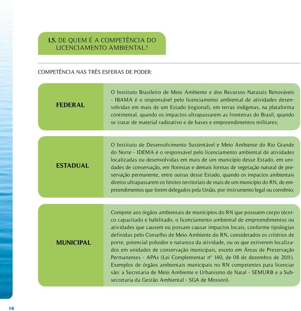 desenvolvidas em mais de um Estado (regional), em terras indígenas, na plataforma continental, quando os impactos ultrapassarem as fronteiras do Brasil, quando se tratar de material radioativo e de