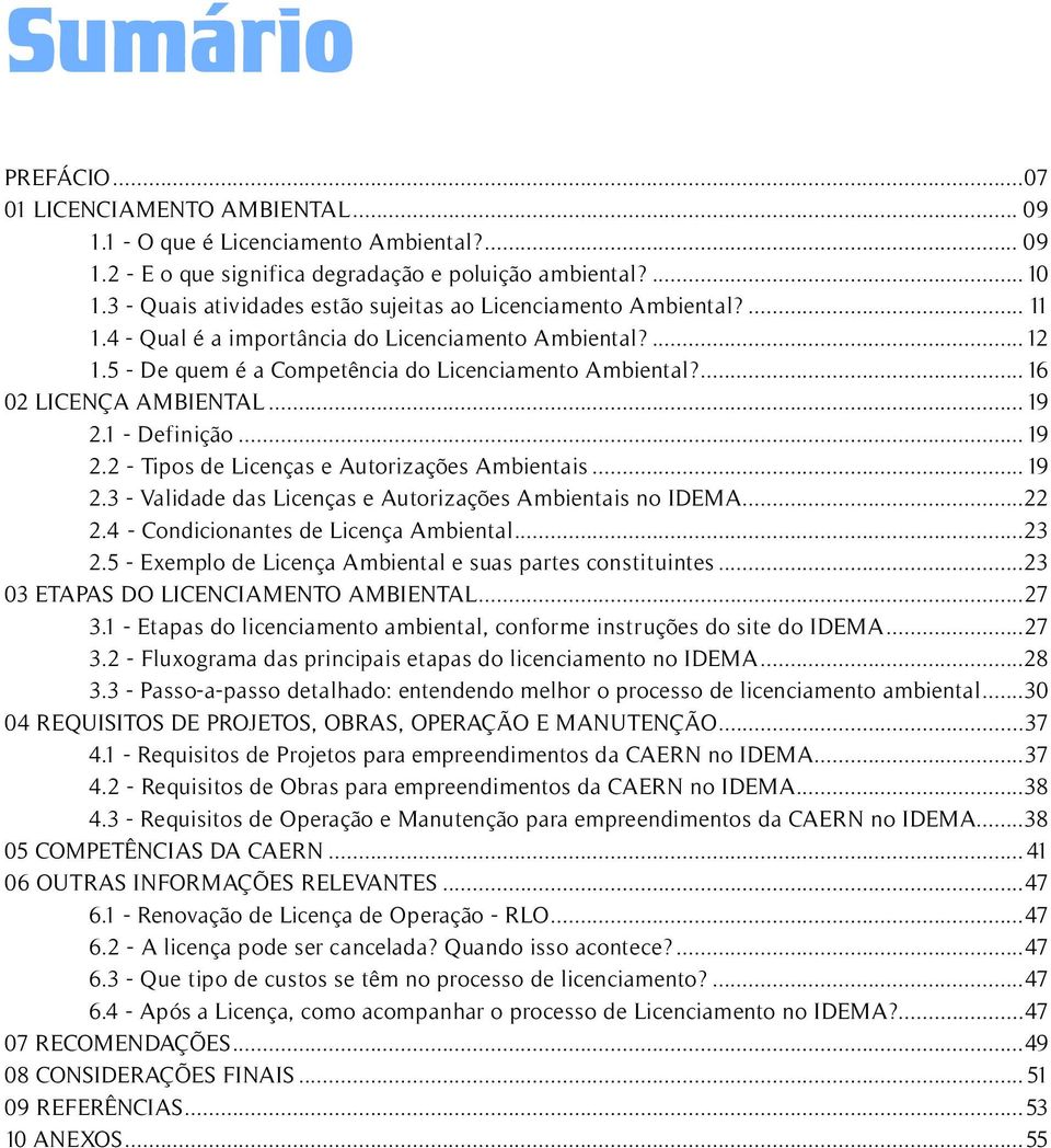 ...16 02 Licença Ambiental...19 2.1 - Definição...19 2.2 - Tipos de Licenças e Autorizações Ambientais...19 2.3 - Validade das Licenças e Autorizações Ambientais no IDEMA...22 2.