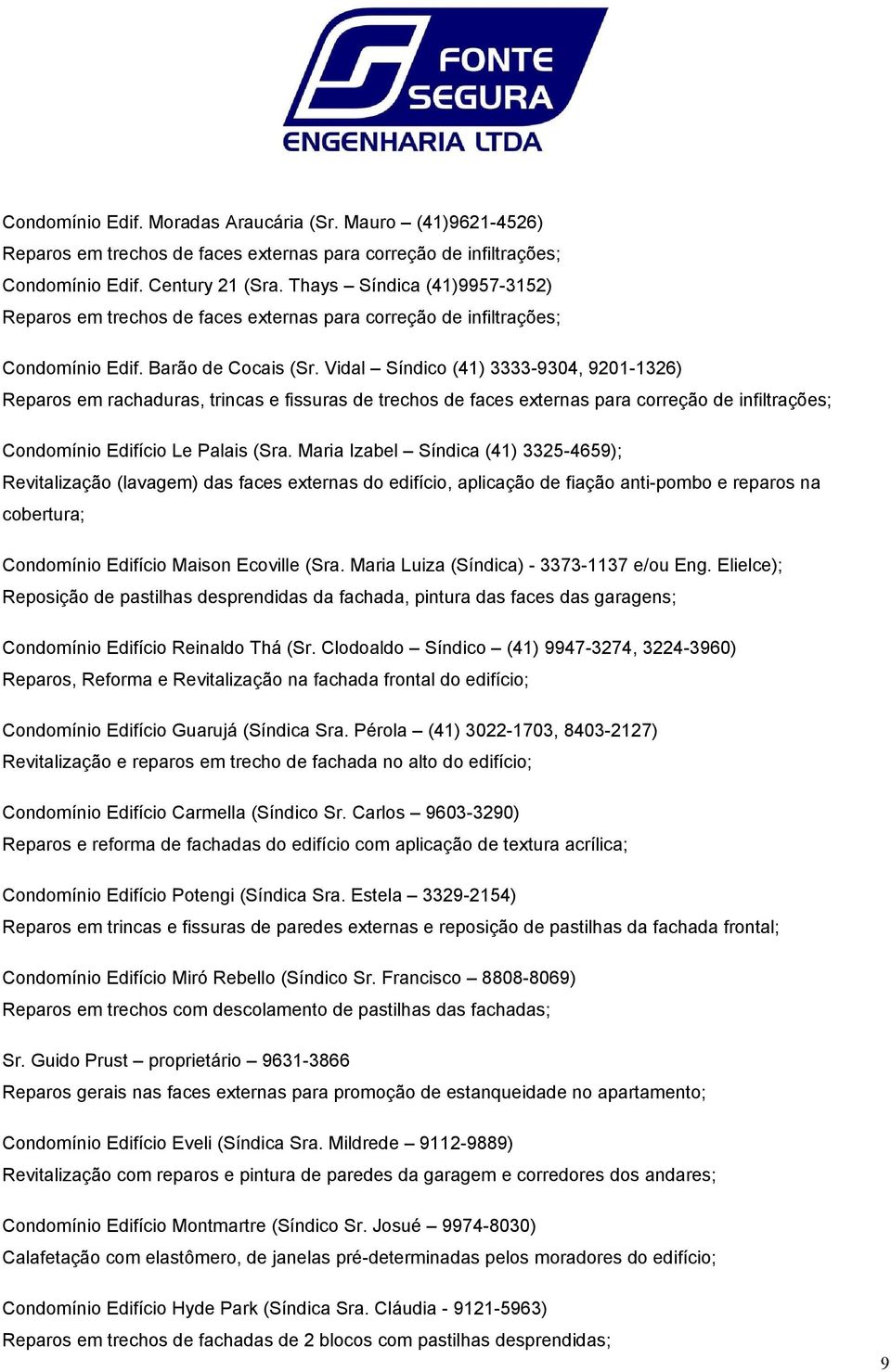 Vidal Síndico (41) 3333-9304, 9201-1326) Reparos em rachaduras, trincas e fissuras de trechos de faces externas para correção de infiltrações; Condomínio Edifício Le Palais (Sra.