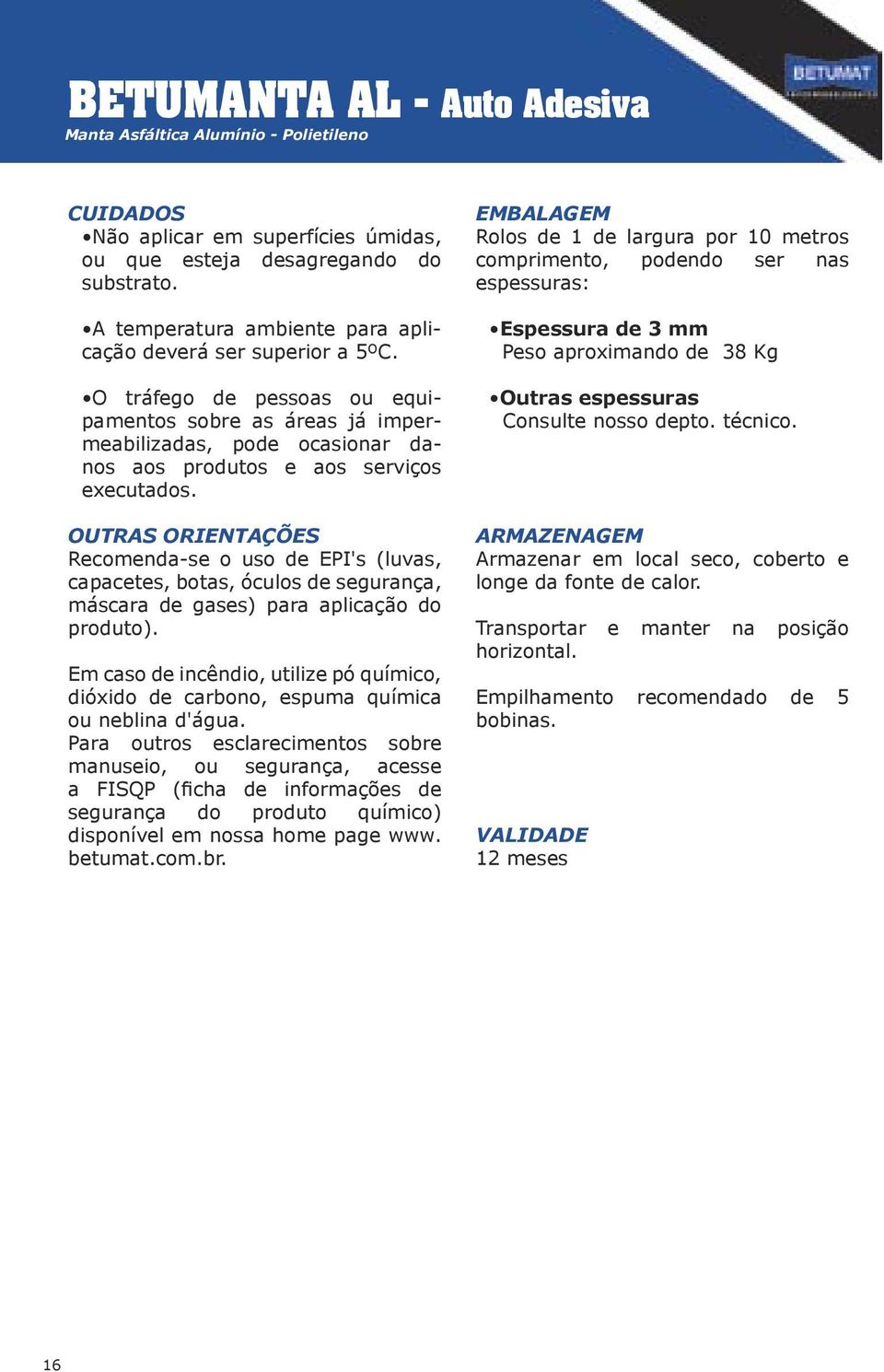 OUTRAS ORIENTAÇÕES Recomenda-se o uso de EPI's (luvas, capacetes, botas, óculos de segurança, máscara de gases) para aplicação do produto).