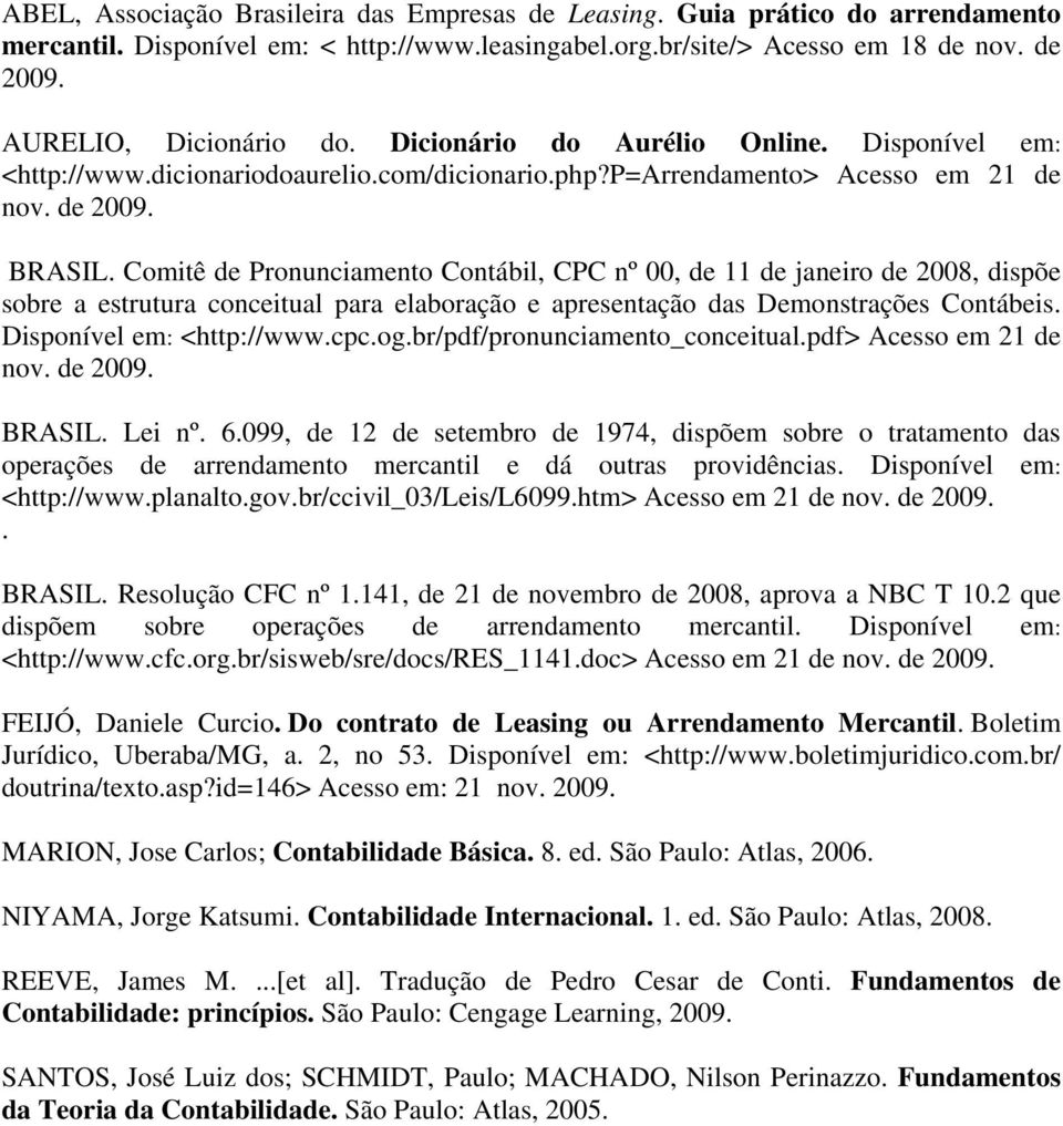 Comitê de Pronunciamento Contábil, CPC nº 00, de 11 de janeiro de 2008, dispõe sobre a estrutura conceitual para elaboração e apresentação das Demonstrações Contábeis. Disponível em: <http://www.cpc.