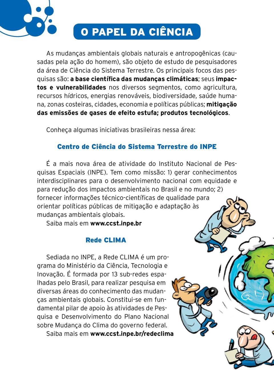 biodiversidade, saúde humana, zonas costeiras, cidades, economia e políticas públicas; mitigação das emissões de gases de efeito estufa; produtos tecnológicos.