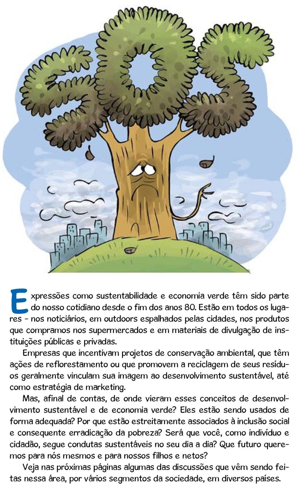 Empresas que incentivam projetos de conservação ambiental, que têm ações de reflorestamento ou que promovem a reciclagem de seus resíduos geralmente vinculam sua imagem ao desenvolvimento