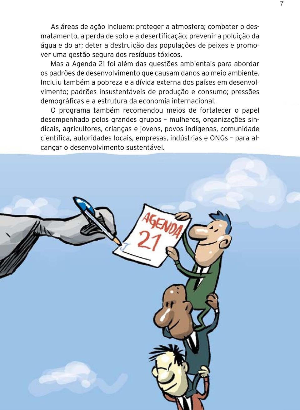 Incluiu também a pobreza e a dívida externa dos países em desenvolvimento; padrões insustentáveis de produção e consumo; pressões demográficas e a estrutura da economia internacional.