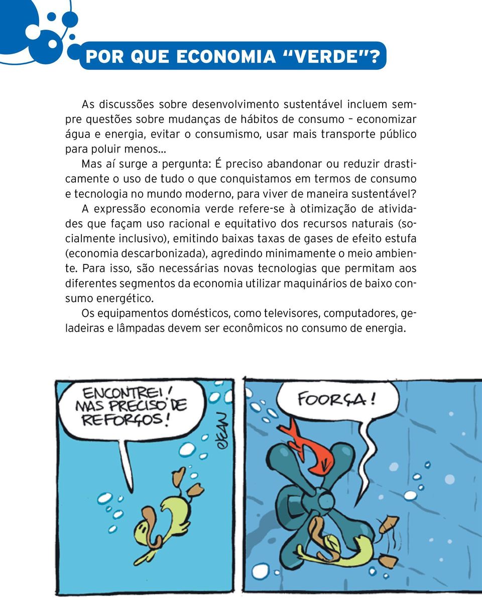 menos... Mas aí surge a pergunta: É preciso abandonar ou reduzir drasticamente o uso de tudo o que conquistamos em termos de consumo e tecnologia no mundo moderno, para viver de maneira sustentável?