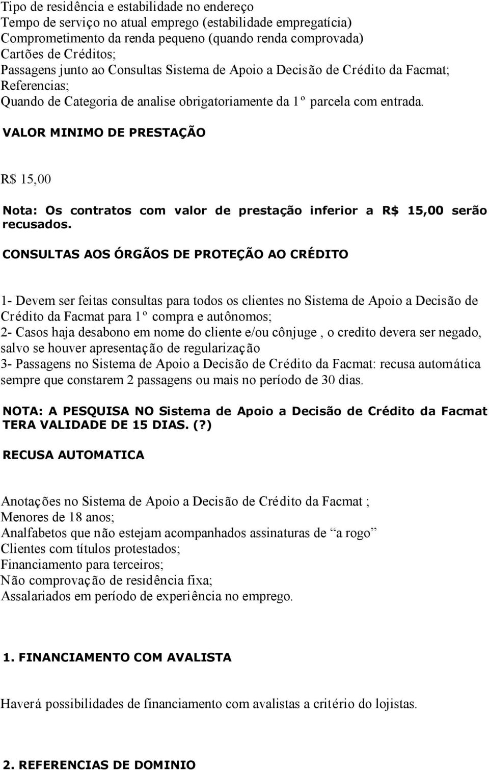 VALOR MINIMO DE PRESTAÇÃO R$ 15,00 Nota: Os contratos com valor de prestação inferior a R$ 15,00 serão recusados.