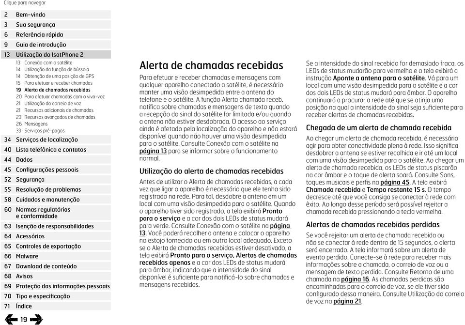 chamadas e mensagens com qualquer aparelho conectado a satélite, é necessário manter uma visão desimpedida entre a antena do telefone e o satélite. A função Alerta chamada receb.