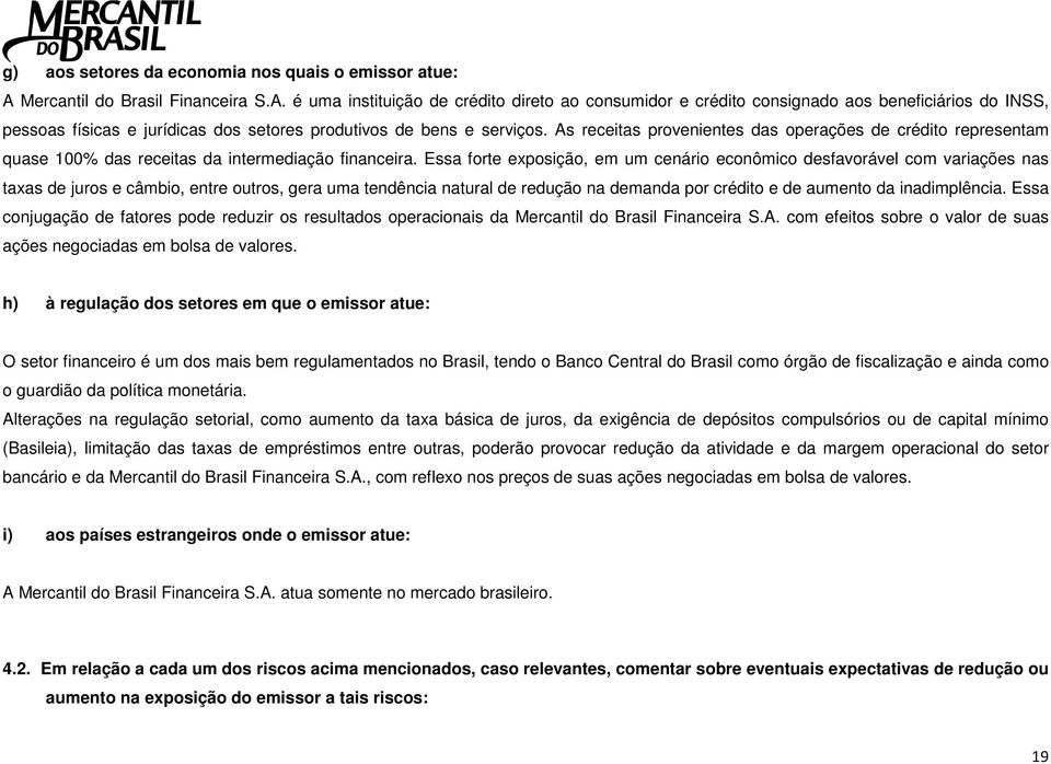 é uma instituição de crédito direto ao consumidor e crédito consignado aos beneficiários do INSS, pessoas físicas e jurídicas dos setores produtivos de bens e serviços.