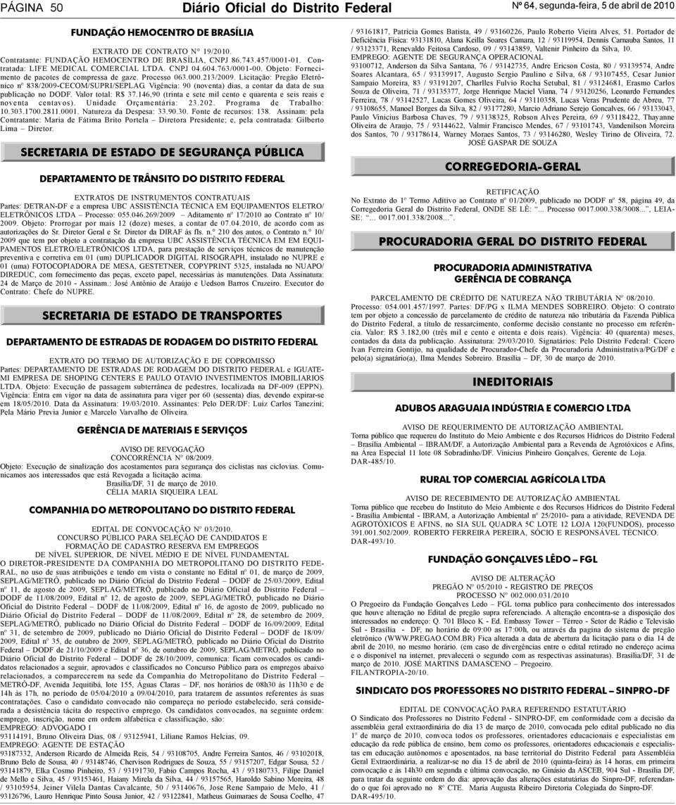 Processo 063.000.213/2009. Licitação: Pregão Eletrônico nº 838/2009-CECOM/SUPRI/SEPLAG. Vigência: 90 (noventa) dias, a contar da data de sua publicação no DODF. Valor total: R$ 37.