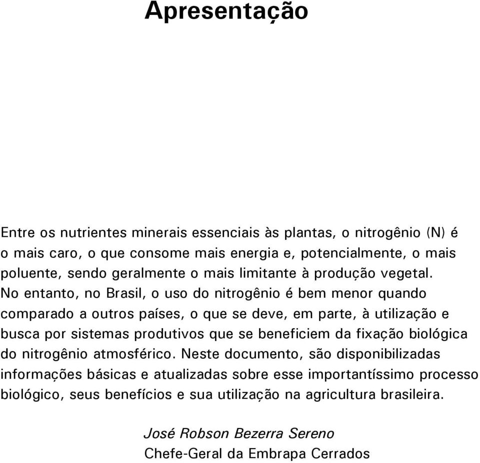 No entanto, no Brasil, o uso do nitrogênio é bem menor quando comparado a outros países, o que se deve, em parte, à utilização e busca por sistemas produtivos que se