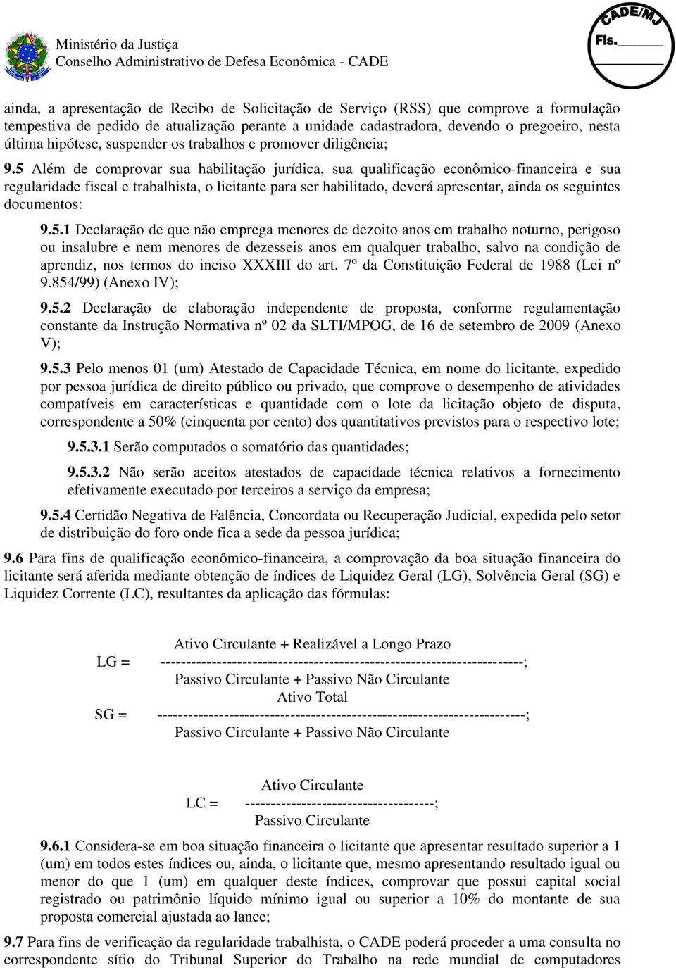 5 Além de comprovar sua habilitação jurídica, sua qualificação econômico-financeira e sua regularidade fiscal e trabalhista, o licitante para ser habilitado, deverá apresentar, ainda os seguintes