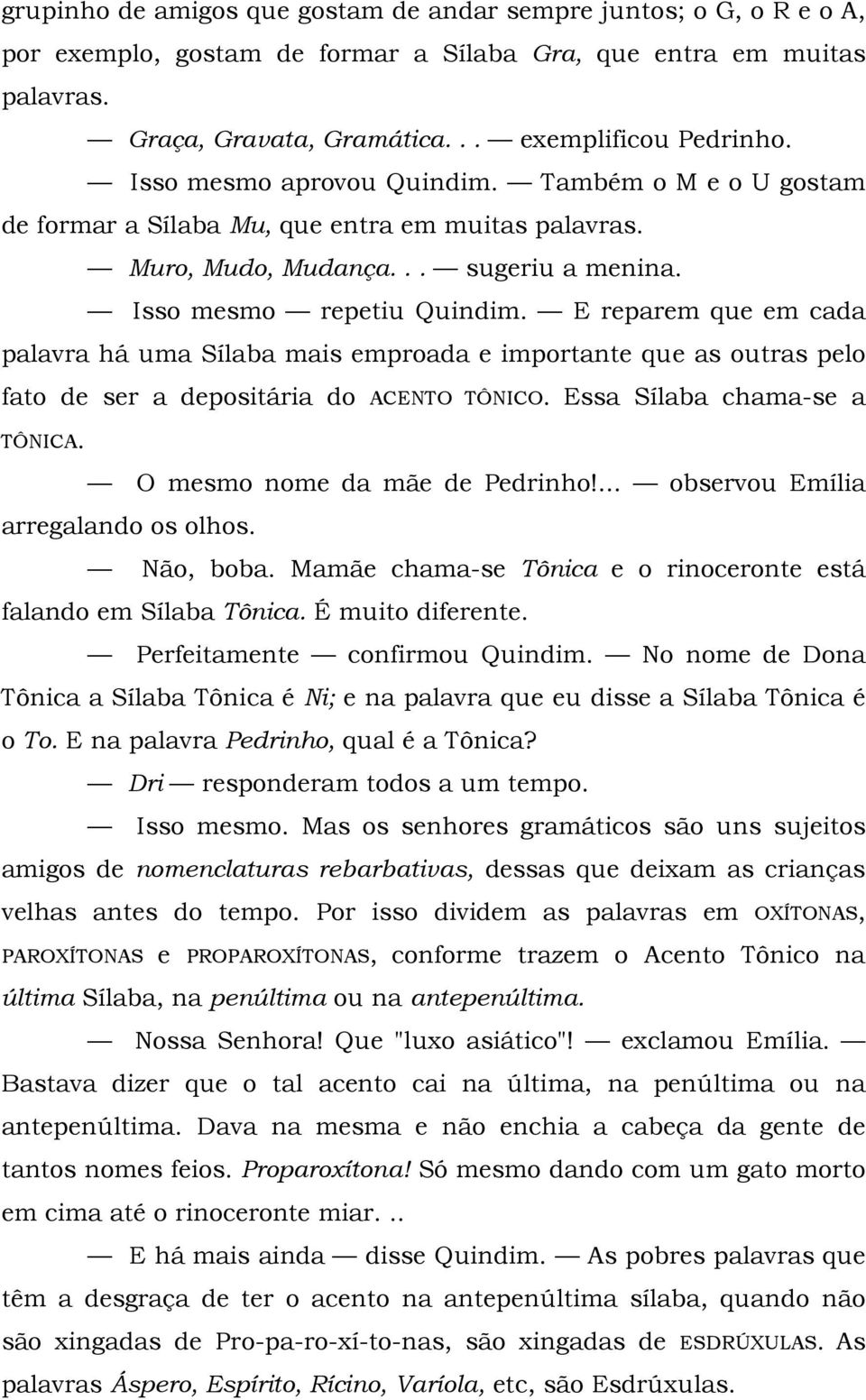 E reparem que em cada palavra há uma Sílaba mais emproada e importante que as outras pelo fato de ser a depositária do ACENTO TÔNICO. Essa Sílaba chama-se a TÔNICA. O mesmo nome da mãe de Pedrinho!