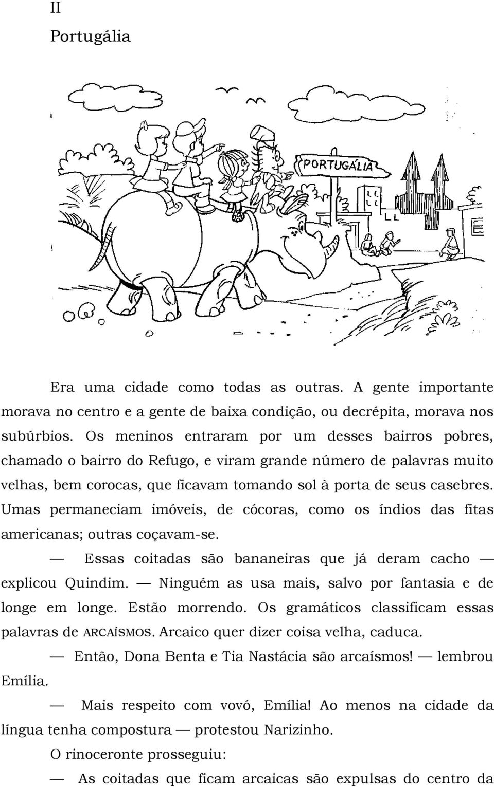 Umas permaneciam imóveis, de cócoras, como os índios das fitas americanas; outras coçavam-se. Essas coitadas são bananeiras que já deram cacho explicou Quindim.