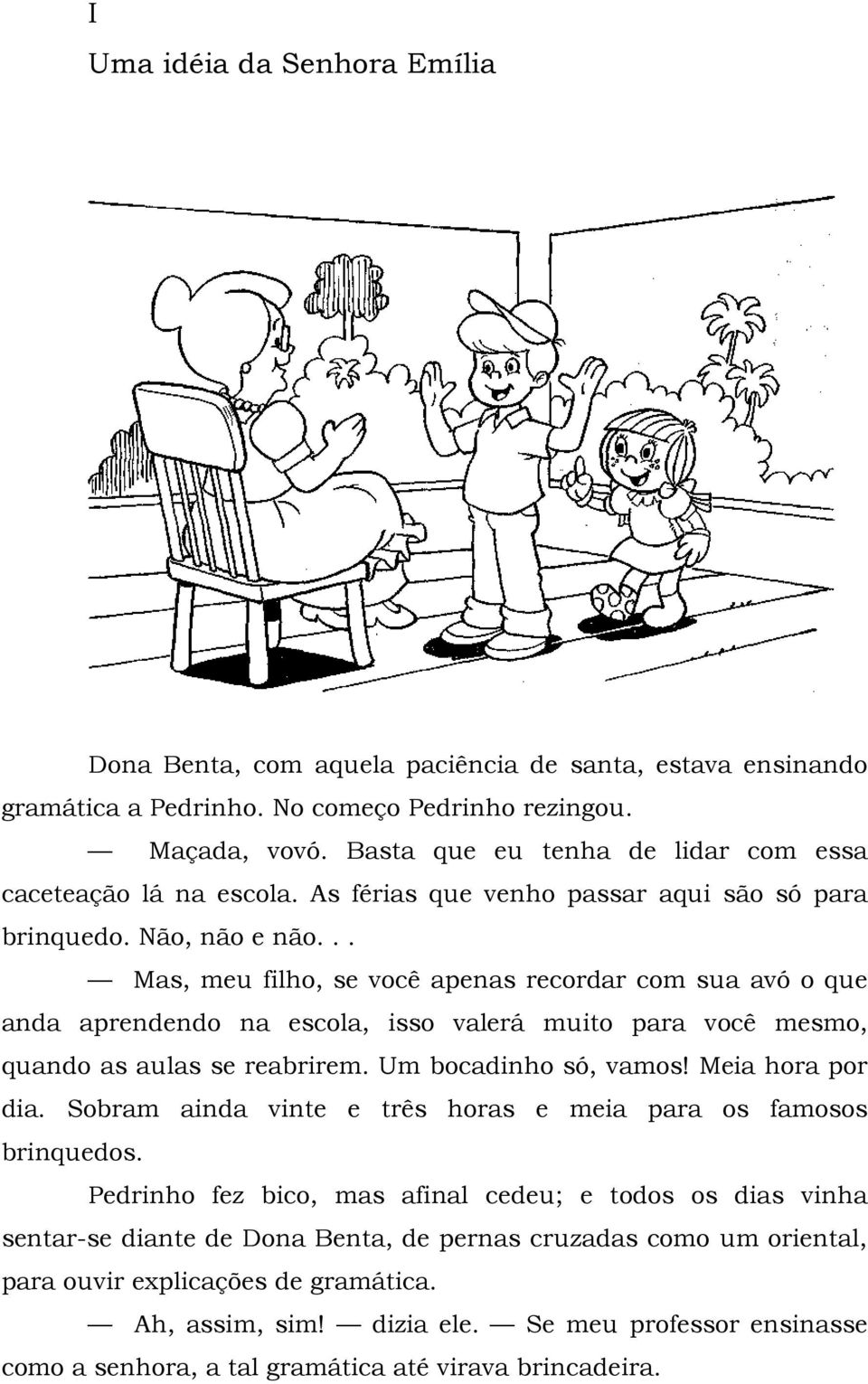 .. Mas, meu filho, se você apenas recordar com sua avó o que anda aprendendo na escola, isso valerá muito para você mesmo, quando as aulas se reabrirem. Um bocadinho só, vamos! Meia hora por dia.