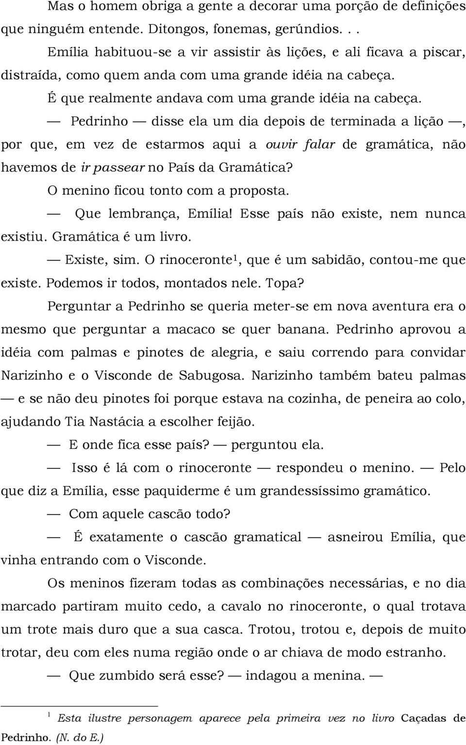 Pedrinho disse ela um dia depois de terminada a lição, por que, em vez de estarmos aqui a ouvir falar de gramática, não havemos de ir passear no País da Gramática? O menino ficou tonto com a proposta.