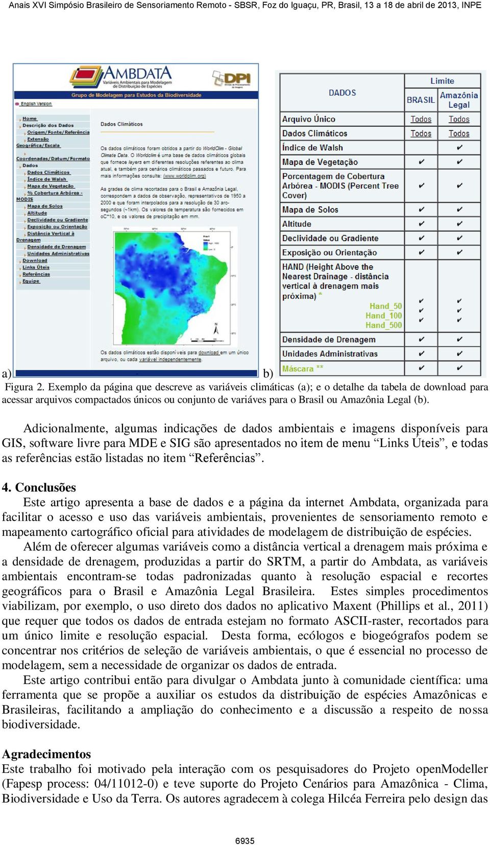 Adicionalmente, algumas indicações de dados ambientais e imagens disponíveis para GIS, software livre para MDE e SIG são apresentados no item de menu Links Úteis, e todas as referências estão