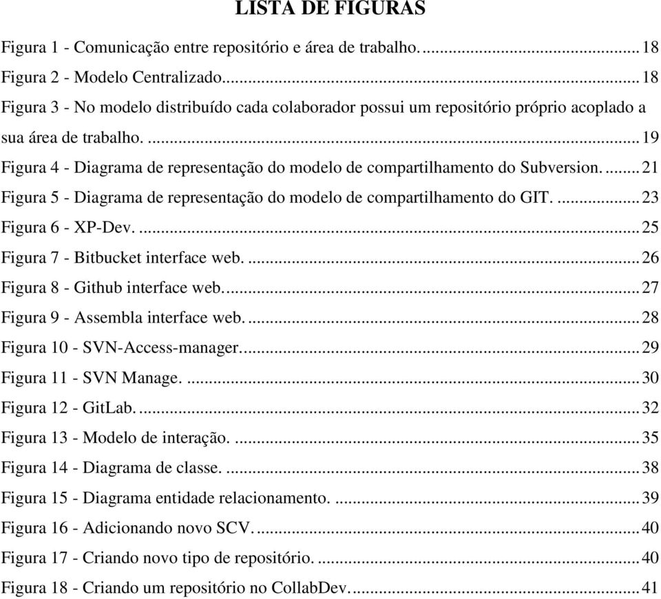 ... 19 Figura 4 - Diagrama de representação do modelo de compartilhamento do Subversion.... 21 Figura 5 - Diagrama de representação do modelo de compartilhamento do GIT.... 23 Figura 6 - XP-Dev.