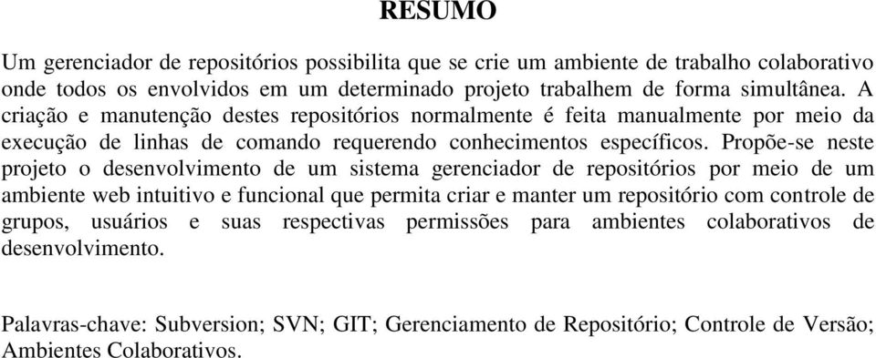 Propõe-se neste projeto o desenvolvimento de um sistema gerenciador de repositórios por meio de um ambiente web intuitivo e funcional que permita criar e manter um repositório com