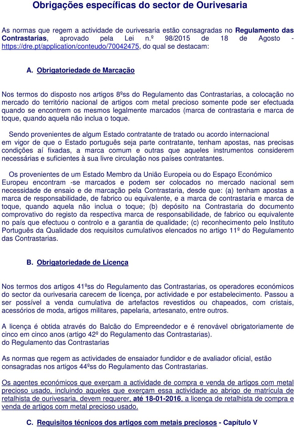 Obrigatoriedade de Marcação Nos termos do disposto nos artigos 8ºss do Regulamento das Contrastarias, a colocação no mercado do território nacional de artigos com metal precioso somente pode ser