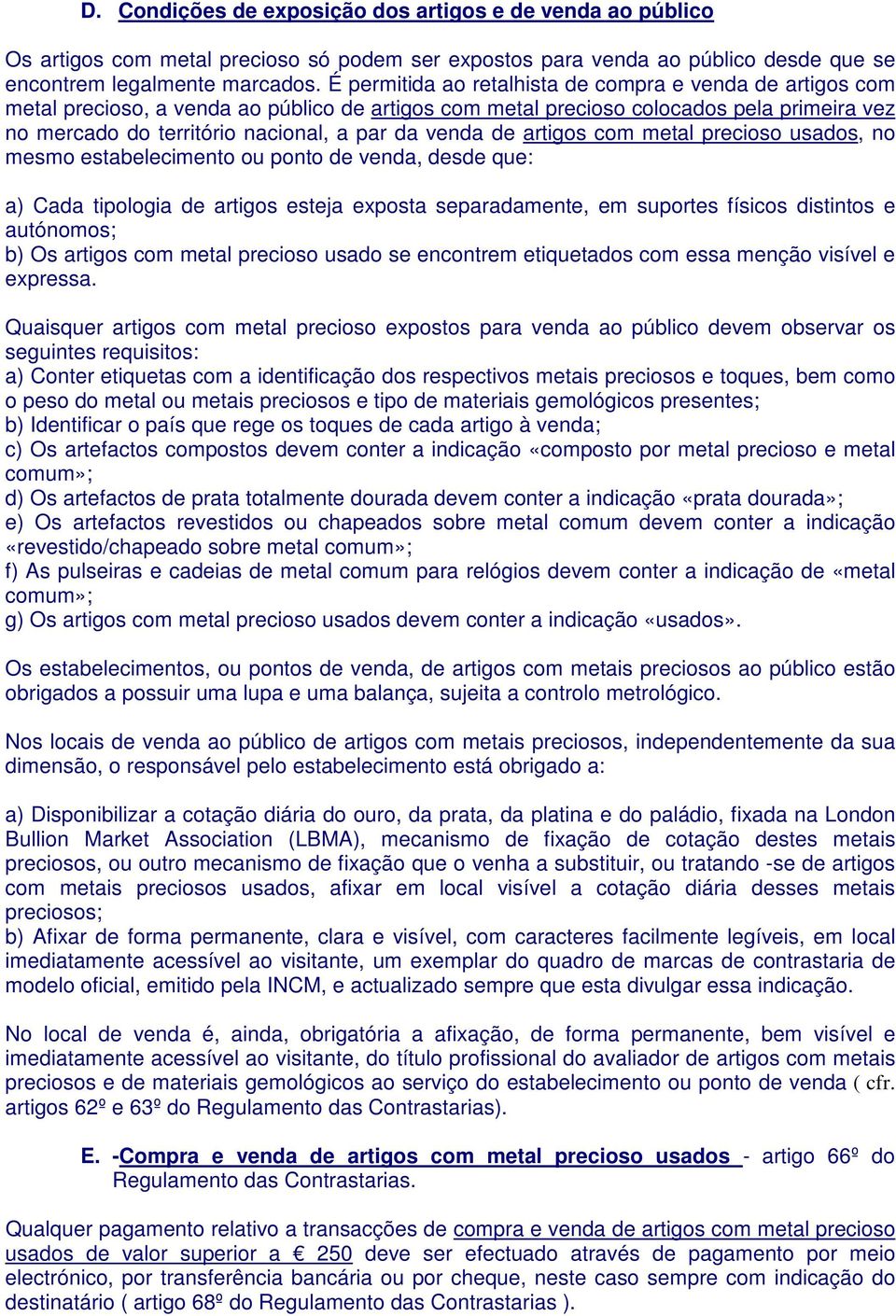 venda de artigos com metal precioso usados, no mesmo estabelecimento ou ponto de venda, desde que: a) Cada tipologia de artigos esteja exposta separadamente, em suportes físicos distintos e