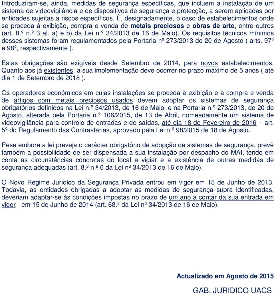 a) e b) da Lei n.º 34/2013 de 16 de Maio). Os requisitos técnicos mínimos desses sistemas foram regulamentados pela Portaria nº 273/2013 de 20 de Agosto ( arts. 97º e 98º, respectivamente ).