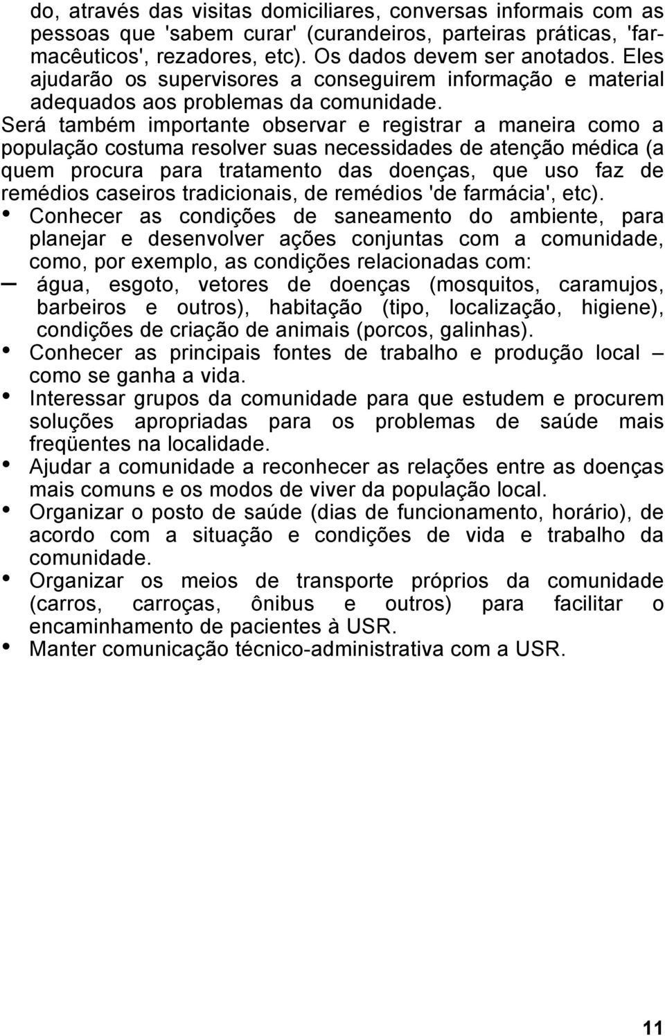 Será também importante observar e registrar a maneira como a população costuma resolver suas necessidades de atenção médica (a quem procura para tratamento das doenças, que uso faz de remédios