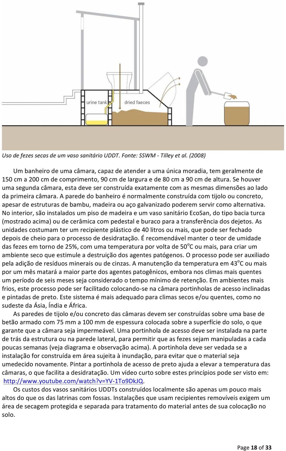 Se houver uma segunda câmara, esta deve ser construída exatamente com as mesmas dimensões ao lado da primeira câmara.