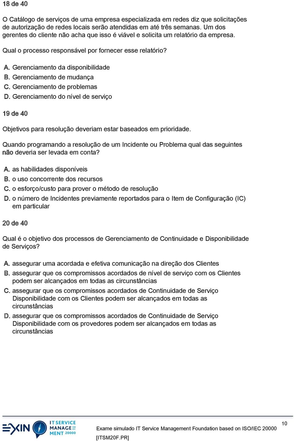 Gerenciamento de mudança C. Gerenciamento de problemas D. Gerenciamento do nível de serviço 19 de 40 Objetivos para resolução deveriam estar baseados em prioridade.