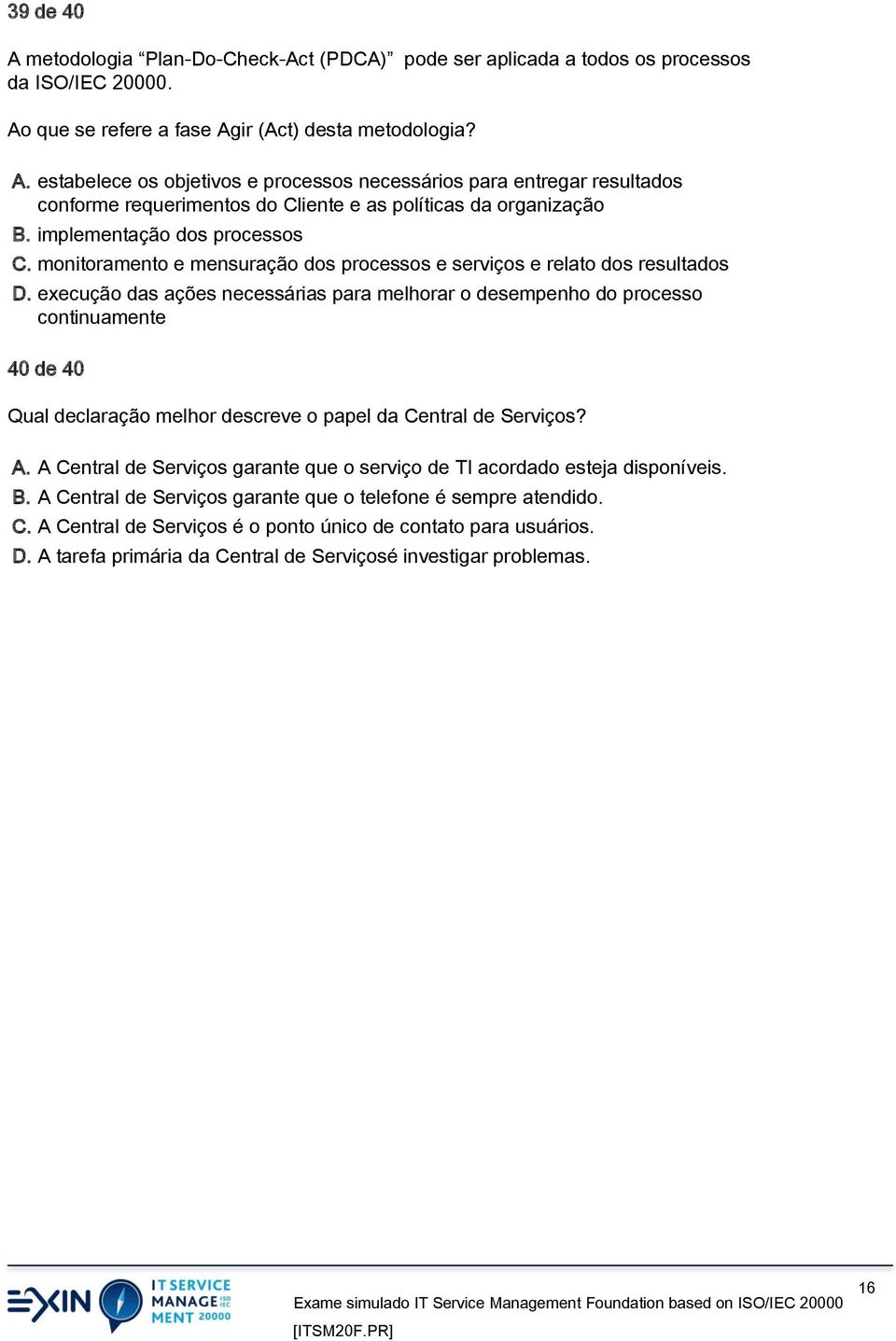 execução das ações necessárias para melhorar o desempenho do processo continuamente 40 de 40 Qual declaração melhor descreve o papel da Central de Serviços? A.