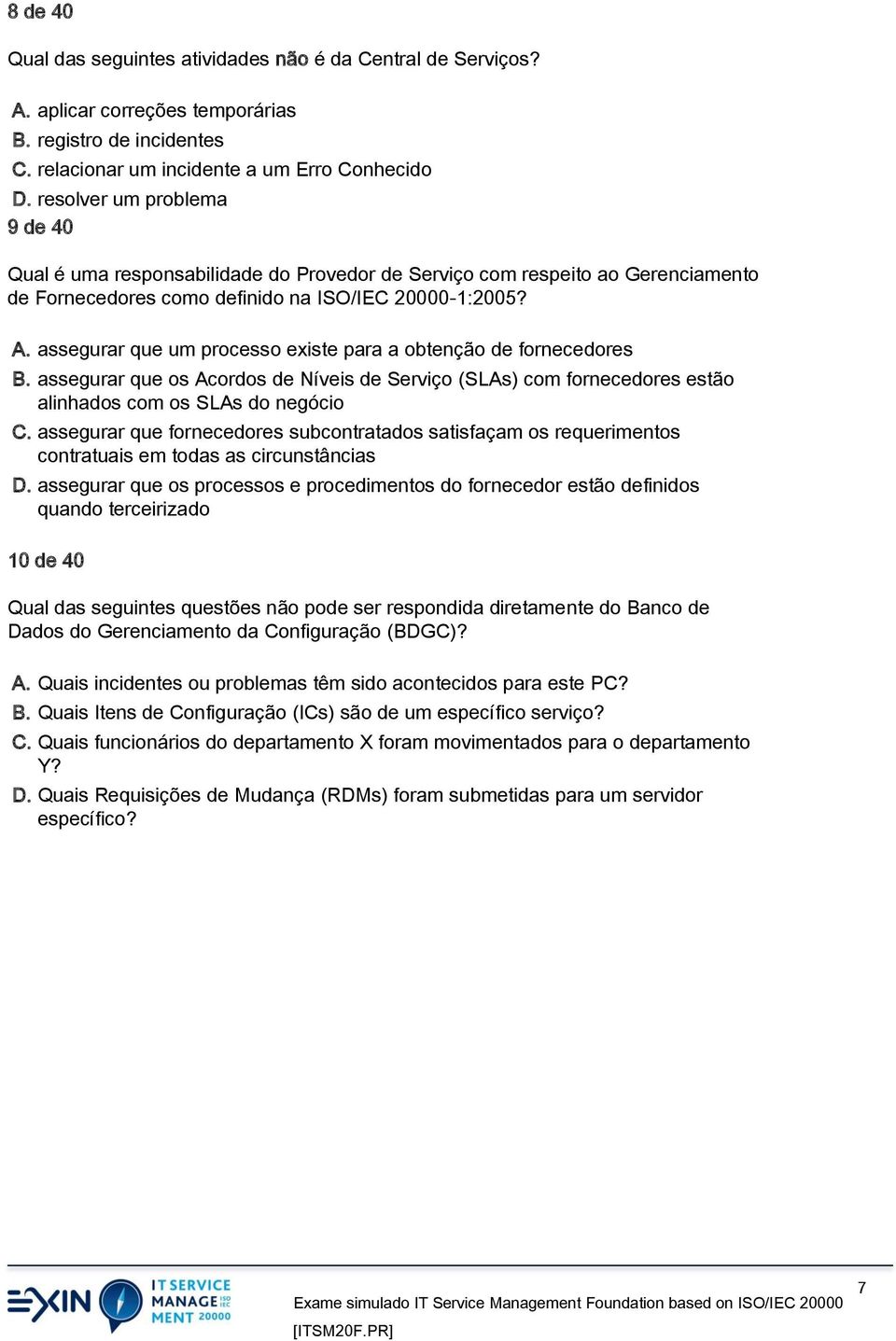 assegurar que um processo existe para a obtenção de fornecedores B. assegurar que os Acordos de Níveis de Serviço (SLAs) com fornecedores estão alinhados com os SLAs do negócio C.