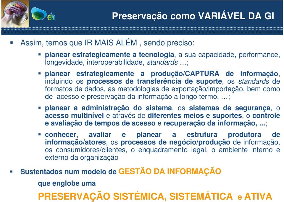 acesso e preservação da informação a longo termo, ; planear a administração do sistema, os sistemas de segurança, o acesso multinível e através de diferentes meios e suportes, o controle e avaliação