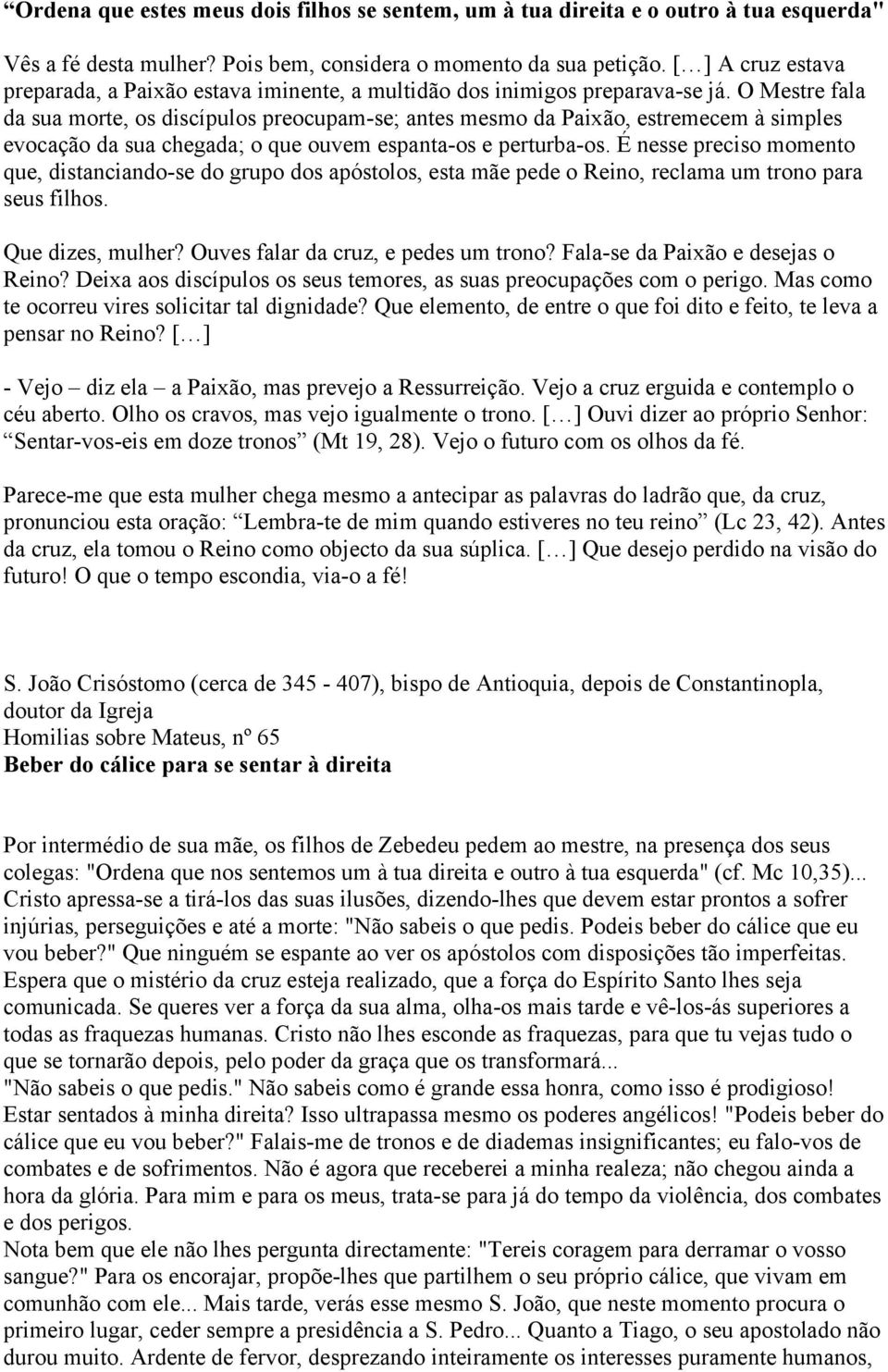 O Mestre fala da sua morte, os discípulos preocupam-se; antes mesmo da Paixão, estremecem à simples evocação da sua chegada; o que ouvem espanta-os e perturba-os.