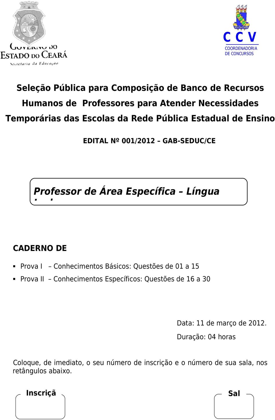 CADERNO DE PROVAS Prova I Conhecimentos Básicos: Questões de 01 a 15 Prova II Conhecimentos Específicos: Questões de 16 a 30 Data: 11 de