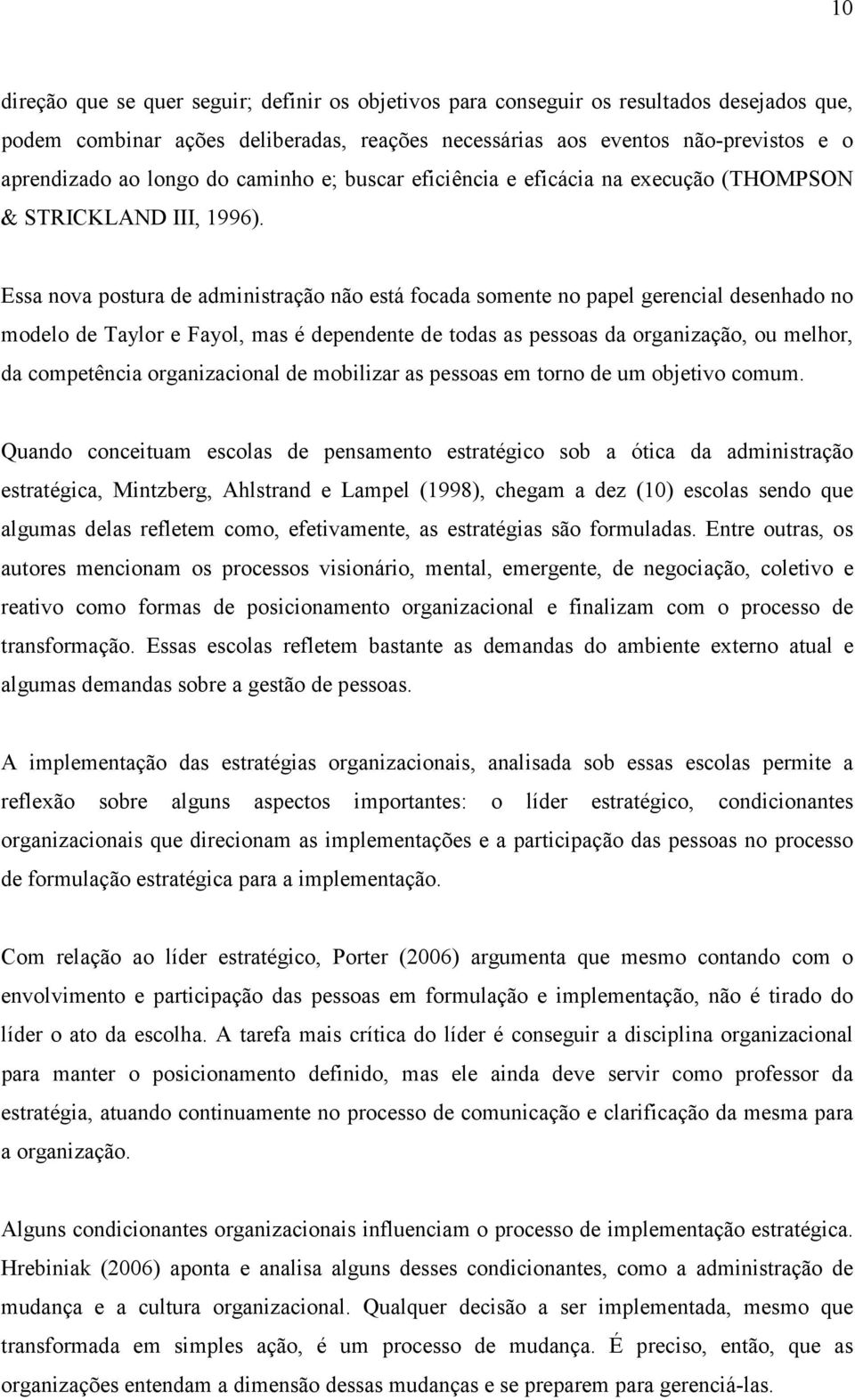 Essa nova postura de administração não está focada somente no papel gerencial desenhado no modelo de Taylor e Fayol, mas é dependente de todas as pessoas da organização, ou melhor, da competência