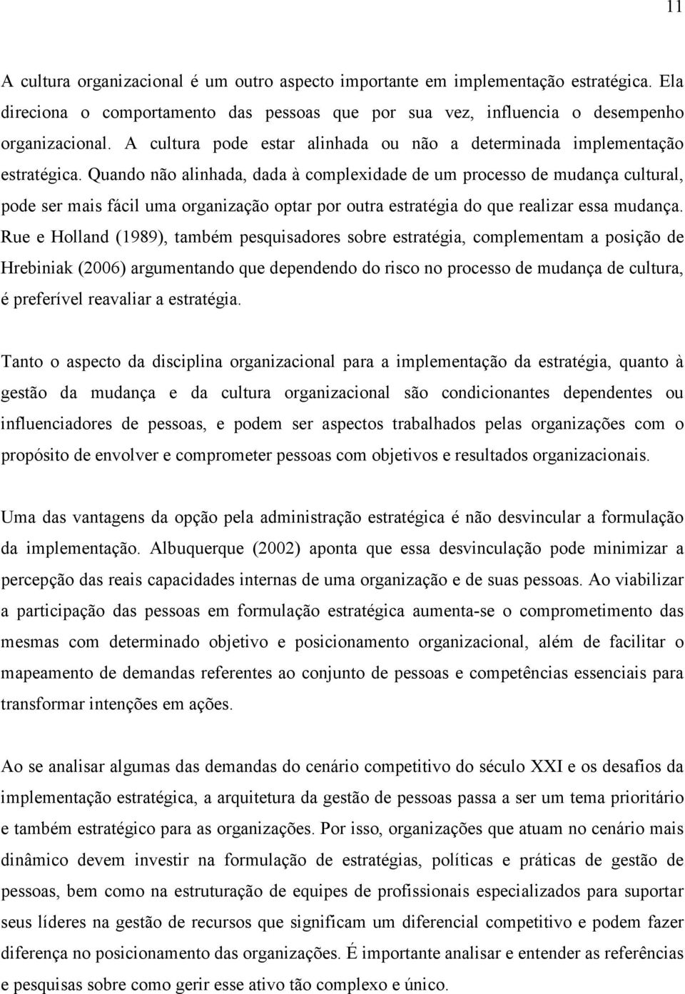 Quando não alinhada, dada à complexidade de um processo de mudança cultural, pode ser mais fácil uma organização optar por outra estratégia do que realizar essa mudança.