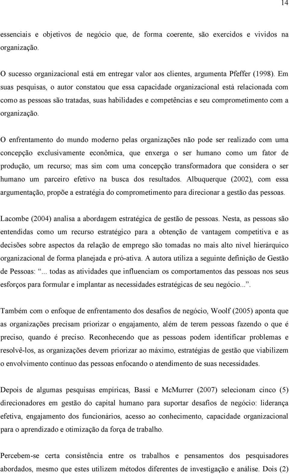 O enfrentamento do mundo moderno pelas organizações não pode ser realizado com uma concepção exclusivamente econômica, que enxerga o ser humano como um fator de produção, um recurso; mas sim com uma