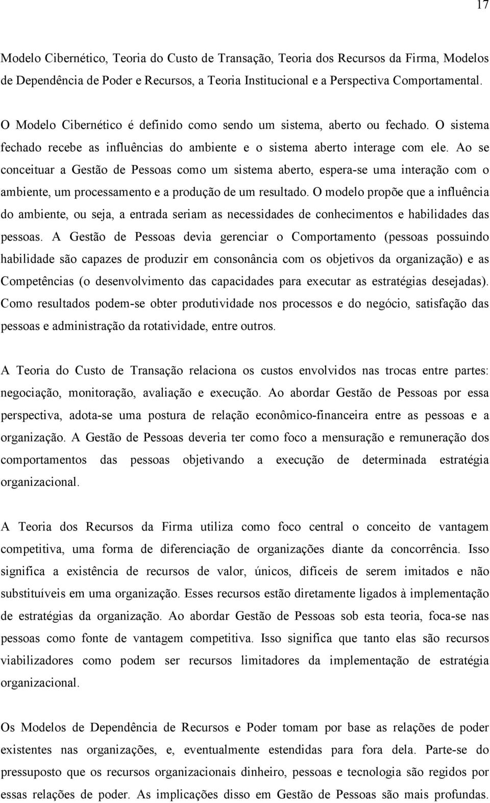 Ao se conceituar a Gestão de Pessoas como um sistema aberto, espera-se uma interação com o ambiente, um processamento e a produção de um resultado.